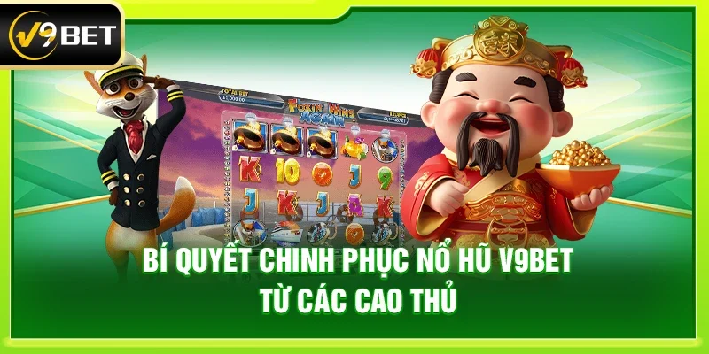 Bí quyết chinh phục Nổ hũ V9bet từ các cao thủ