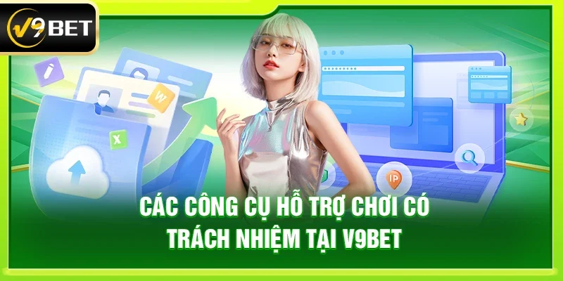 Các công cụ hỗ trợ chơi có trách nhiệm tại V9bet