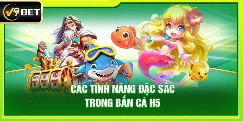Các tính năng đặc sắc trong Bắn cá H5