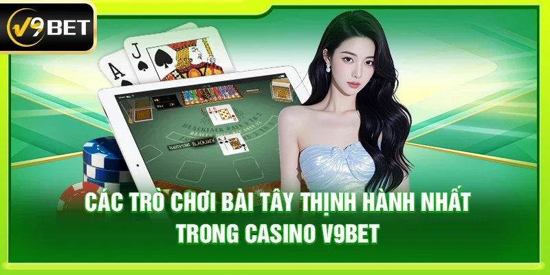 Các trò chơi bài tây thịnh hành nhất trong Casino V9bet