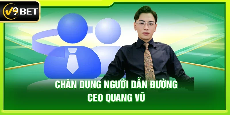 Chân dung người dẫn đường CEO Quang Vũ