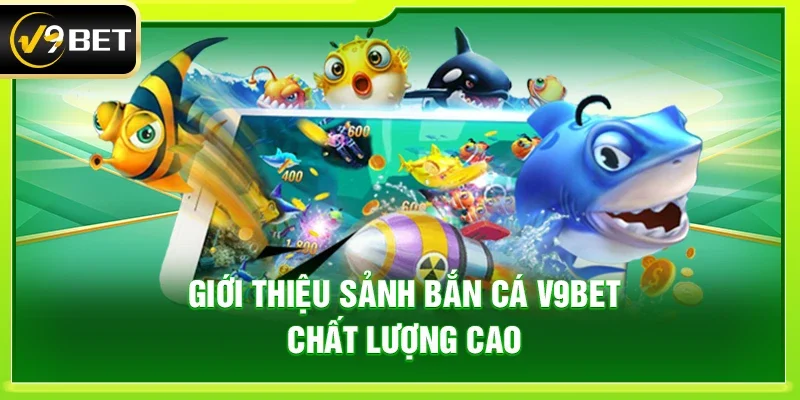 Giới thiệu sảnh bắn cá V9bet chất lượng cao
