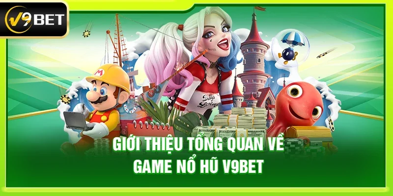 Giới thiệu tổng quan về game nổ hũ V9bet