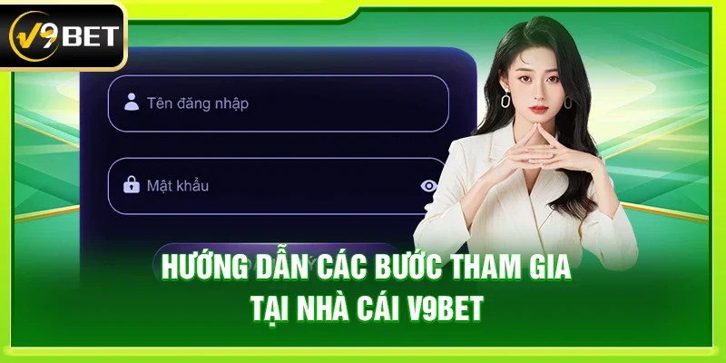 Hướng dẫn các bước tham gia tại nhà cái V9bet