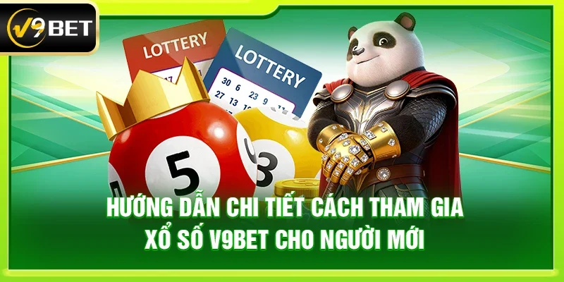 Hướng dẫn chi tiết cách tham gia Xổ số V9bet cho người mới