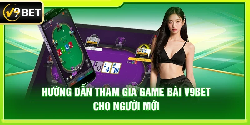 Hướng dẫn tham gia Game bài V9bet cho người mới