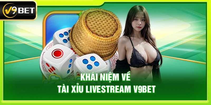 Khái niệm về Tài xỉu livestream V9bet