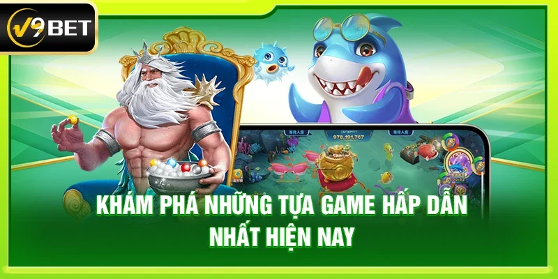 Khám phá những tựa game hấp dẫn nhất hiện nay