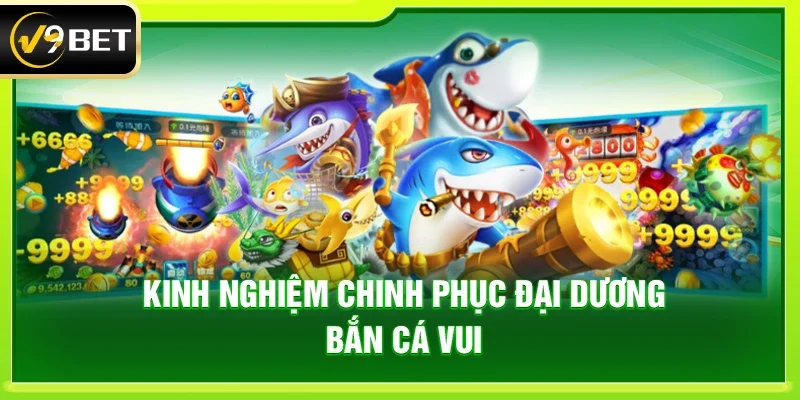 Kinh nghiệm chinh phục đại dương Bắn cá vui