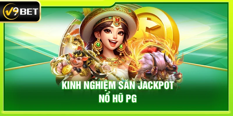 Kinh nghiệm săn jackpot Nổ hũ PG