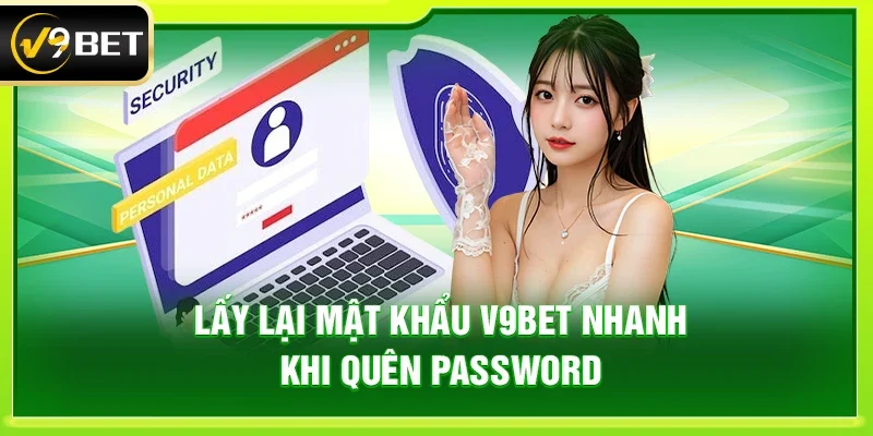 Lấy lại mật khẩu V9bet nhanh khi quên password
