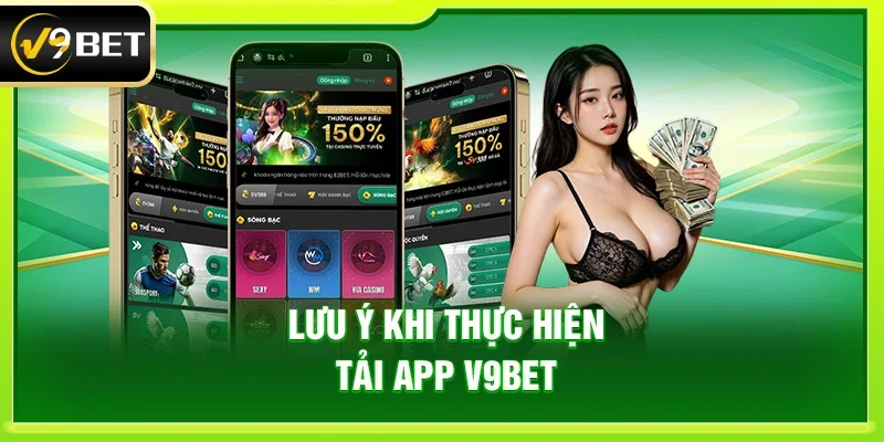Lưu ý khi thực hiện Tải App V9bet