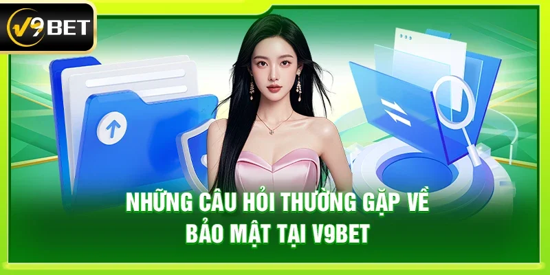 Những câu hỏi thường gặp về bảo mật tại V9bet