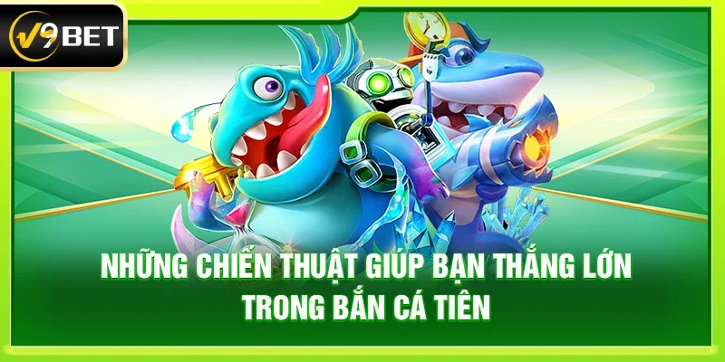 Những chiến thuật giúp bạn thắng lớn trong Bắn cá tiên
