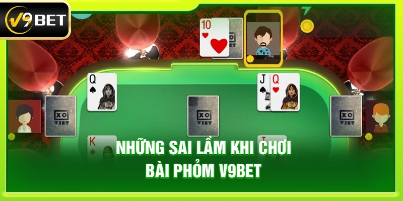 Những sai lầm khi chơi bài Phỏm V9bet