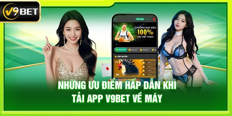 Những ưu điểm hấp dẫn khi tải app V9bet về máy