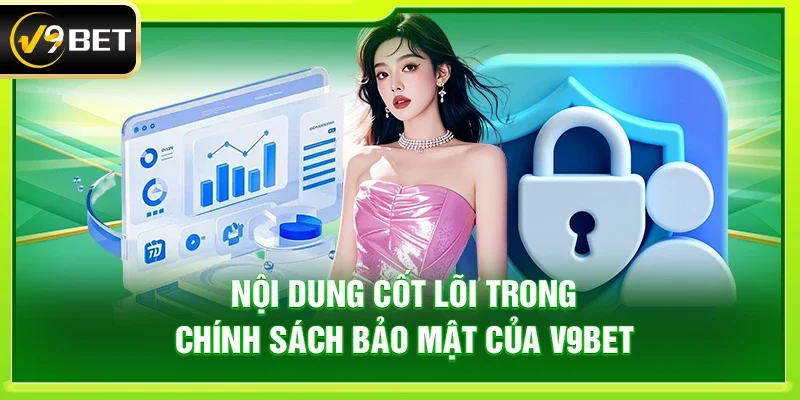 Nội dung cốt lõi trong Chính sách bảo mật của V9bet