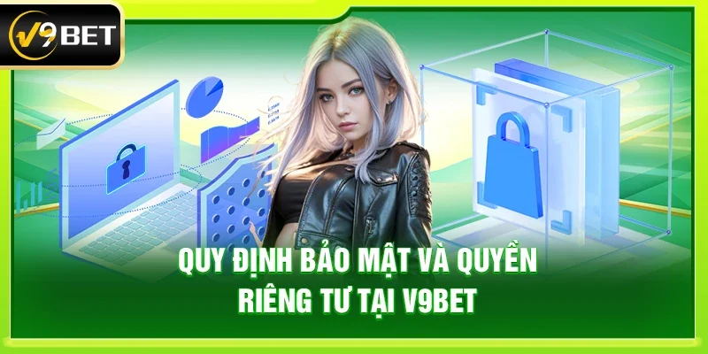 Quy định bảo mật và quyền riêng tư tại V9bet