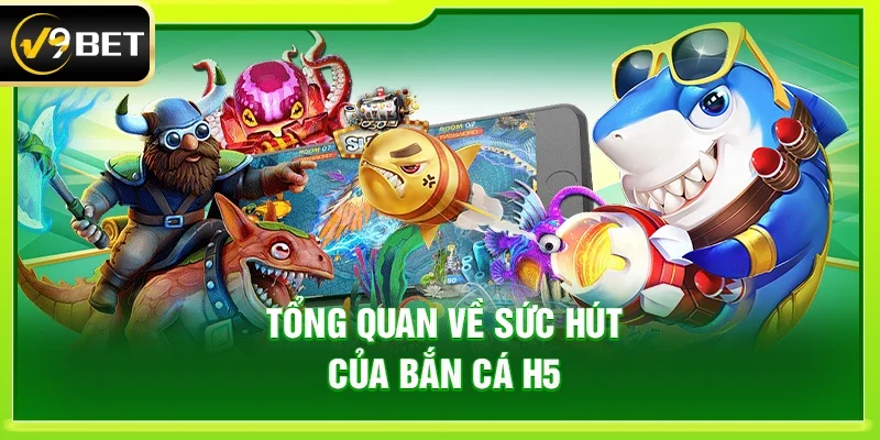 Tổng quan về sức hút của Bắn cá H5