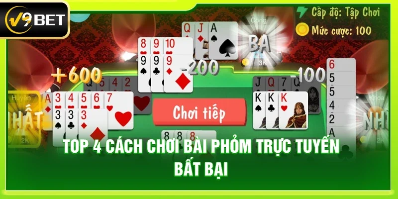 Top 4 cách chơi bài Phỏm trực tuyến bất bại