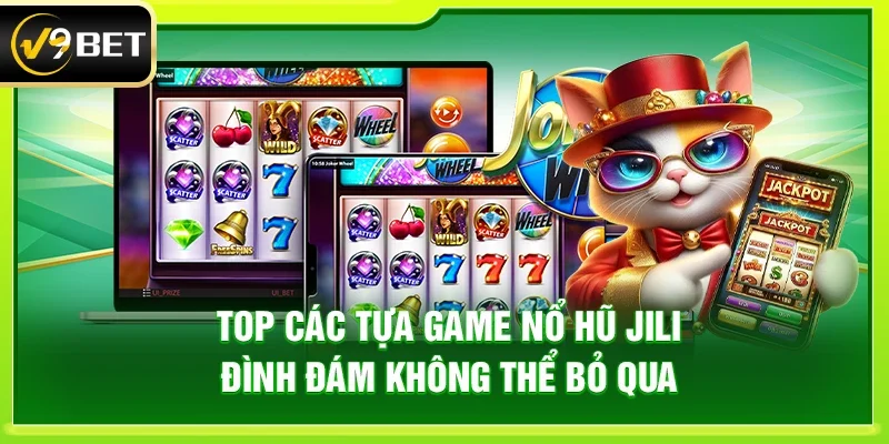Top các tựa game Nổ hũ Jili đình đám không thể bỏ qua